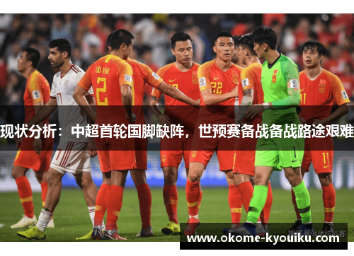 现状分析：中超首轮国脚缺阵，世预赛备战备战路途艰难